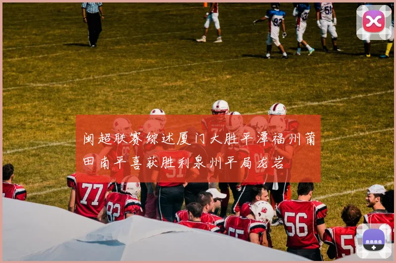 闽超联赛综述厦门大胜平潭福州莆田南平喜获胜利泉州平局龙岩