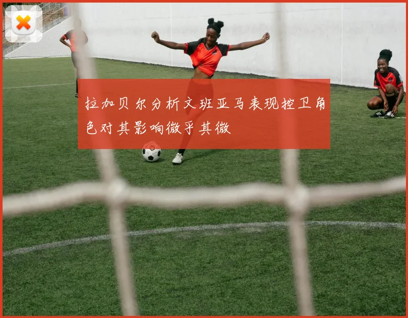 拉加贝尔分析文班亚马表现控卫角色对其影响微乎其微