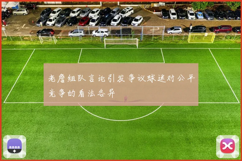 老詹组队言论引发争议球迷对公平竞争的看法各异